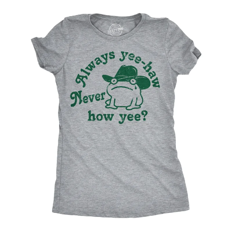 women’s fashion trends for 2025 -Womens Funny T Shirts Always Yee Haw Never How Yee Sarcastic Graphic Tee